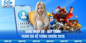 Đăng Nhập S8 - Quy Trình Tham Gia Hệ Thống Chuẩn 2026